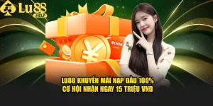 Lu88 khuyến mãi nạp đầu 100% - Cơ hội nhận ngay 15 triệu VNĐ