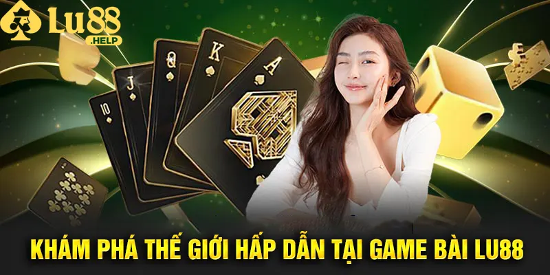 Khám phá kho trò chơi đa dạng, độc đáo tại game bài Lu88