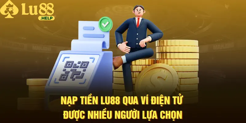 Nạp tiền Lu88 qua ví điện tử được nhiều người lựa chọn 