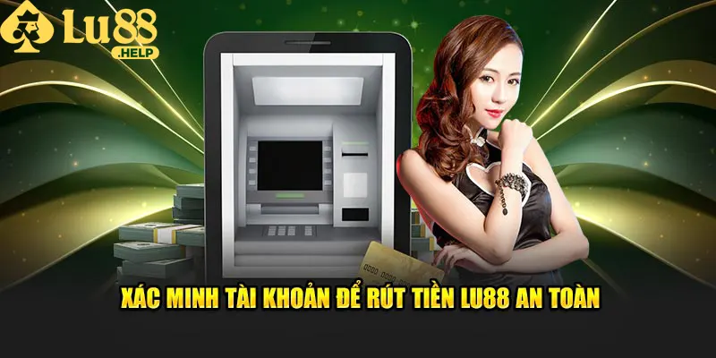 Xác minh tài khoản để rút tiền Lu88 an toàn